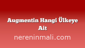 Augmentin Hangi Ülkeye Ait