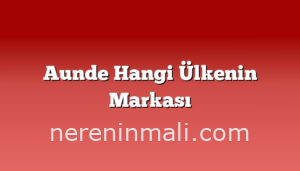 Aunde Hangi Ülkenin Markası