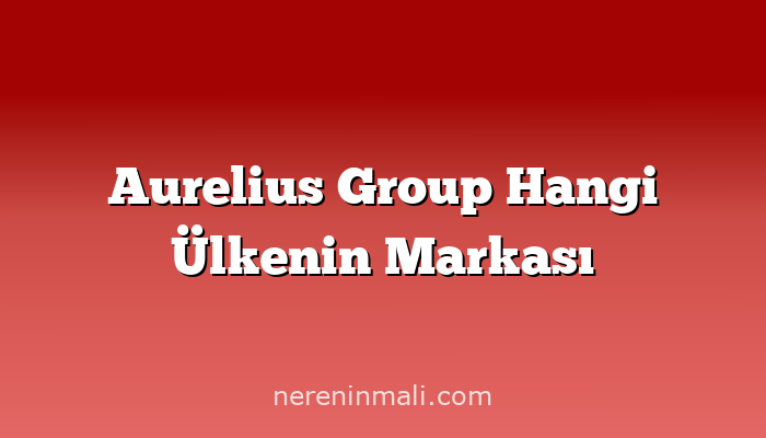 Aurelius Group Hangi Ülkenin Markası