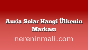 Auria Solar Hangi Ülkenin Markası