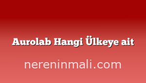 Aurolab Hangi Ülkeye ait