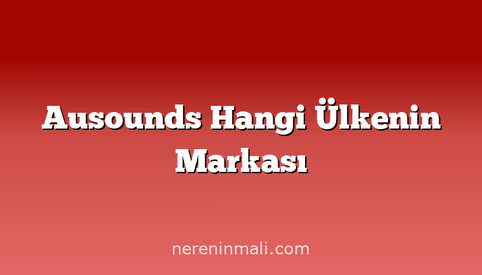 Ausounds Hangi Ülkenin Markası