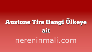 Austone Tire Hangi Ülkeye ait