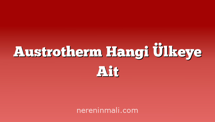 Austrotherm Hangi Ülkeye Ait