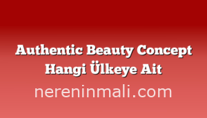 Authentic Beauty Concept Hangi Ülkeye Ait