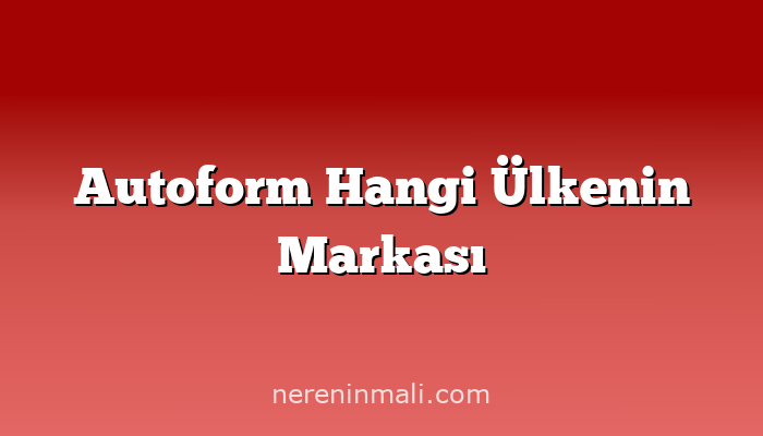 Autoform Hangi Ülkenin Markası