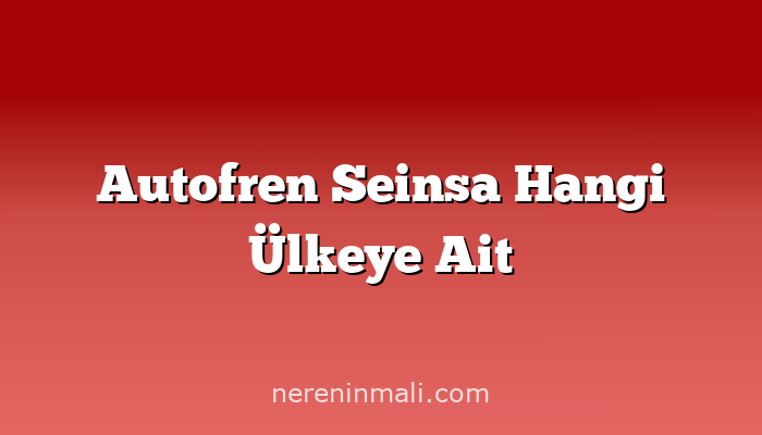 Autofren Seinsa Hangi Ülkeye Ait