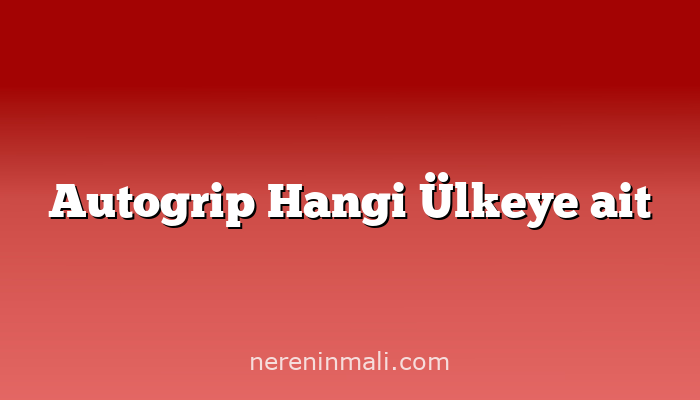 Autogrip Hangi Ülkeye ait