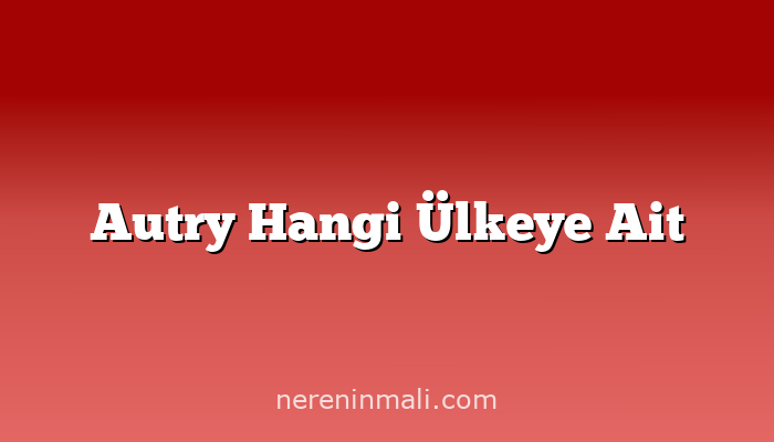 Autry Hangi Ülkeye Ait