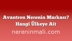 Avantron Nerenin Markası? Hangi Ülkeye Ait