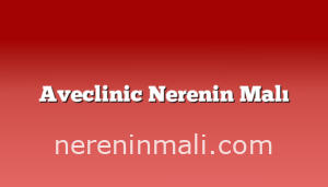 Aveclinic Nerenin Malı