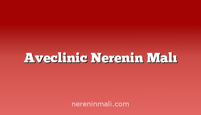 Aveclinic Nerenin Malı