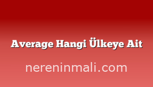 Average Hangi Ülkeye Ait