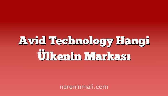 Avid Technology Hangi Ülkenin Markası