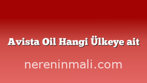 Avista Oil Hangi Ülkeye ait