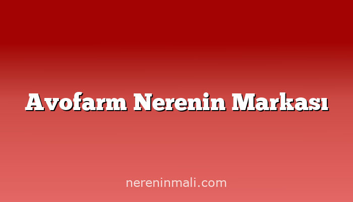 Avofarm Nerenin Markası