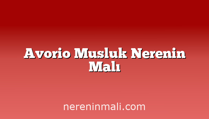 Avorio Musluk Nerenin Malı