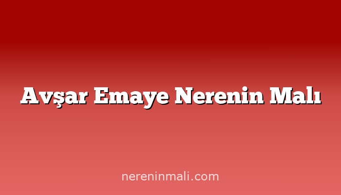 Avşar Emaye Nerenin Malı