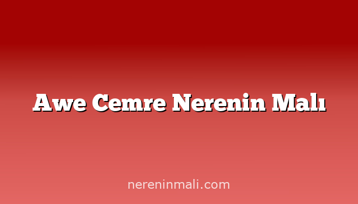 Awe Cemre Nerenin Malı