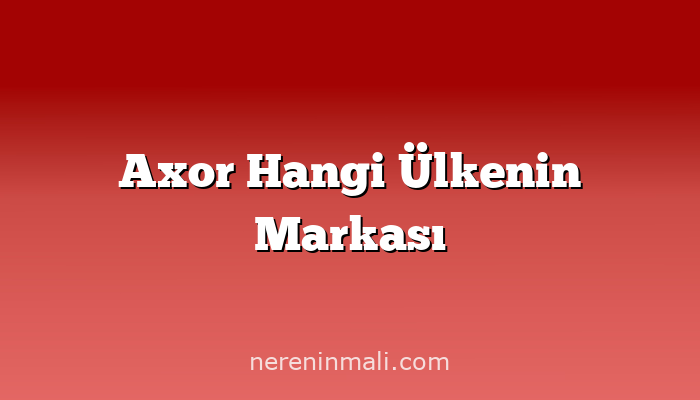 Axor Hangi Ülkenin Markası