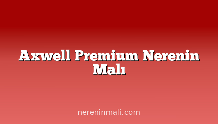 Axwell Premium Nerenin Malı