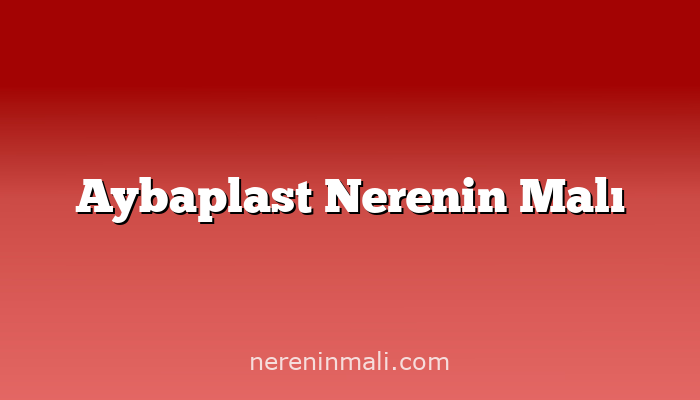 Aybaplast Nerenin Malı