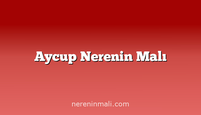 Aycup Nerenin Malı