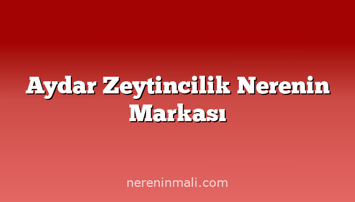 Aydar Zeytincilik Nerenin Markası