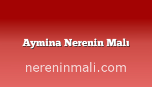 Aymina Nerenin Malı