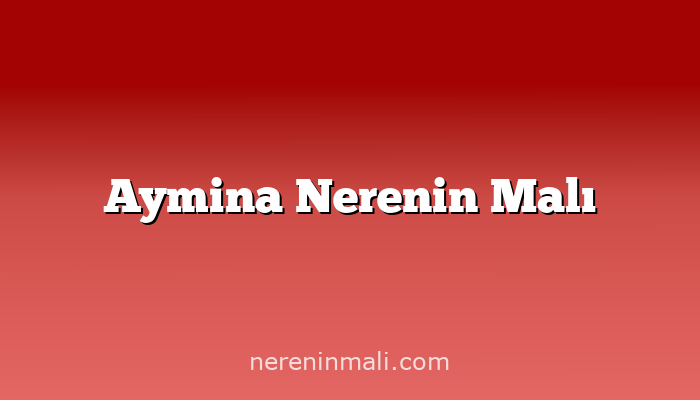 Aymina Nerenin Malı