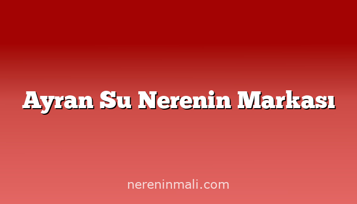 Ayran Su Nerenin Markası