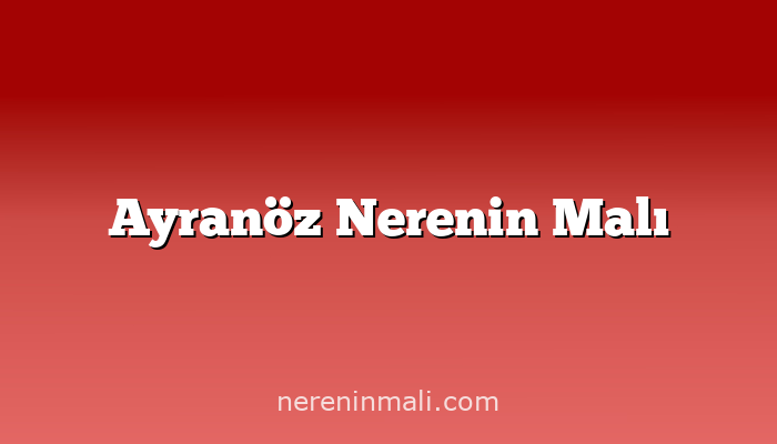 Ayranöz Nerenin Malı