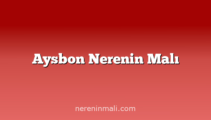 Aysbon Nerenin Malı