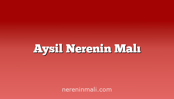 Aysil Nerenin Malı