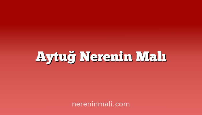 Aytuğ Nerenin Malı