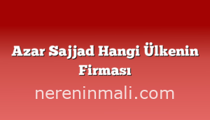 Azar Sajjad Hangi Ülkenin Firması