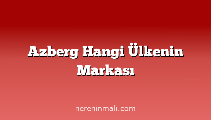 Azberg Hangi Ülkenin Markası