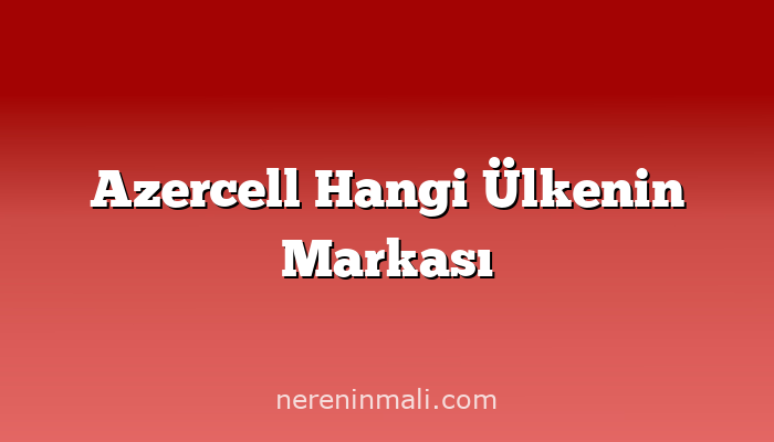 Azercell Hangi Ülkenin Markası