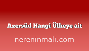 Azersüd Hangi Ülkeye ait