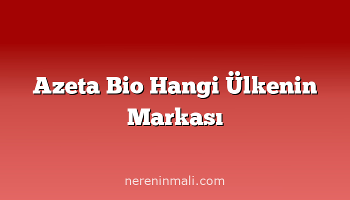 Azeta Bio Hangi Ülkenin Markası