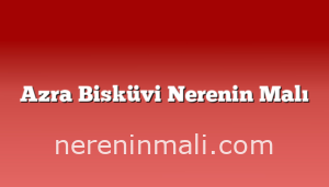 Azra Bisküvi Nerenin Malı