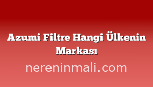 Azumi Filtre Hangi Ülkenin Markası