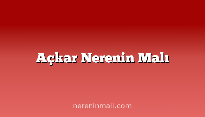 Açkar Nerenin Malı