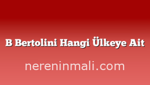 B Bertolini Hangi Ülkeye Ait