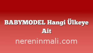 BABYMODEL Hangi Ülkeye Ait