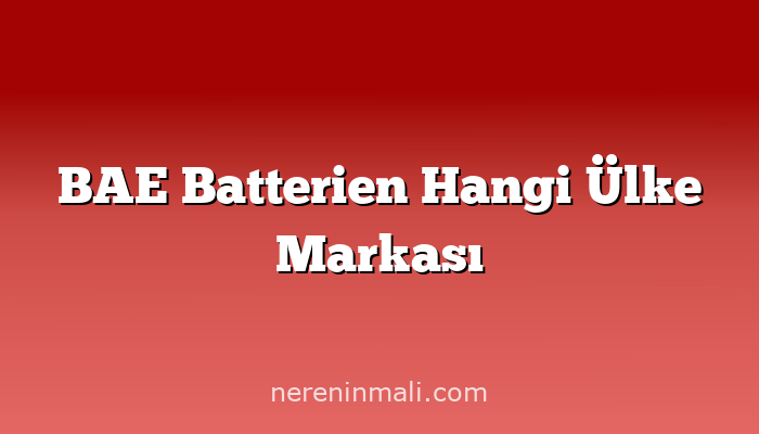 BAE Batterien Hangi Ülke Markası