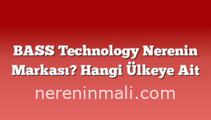 BASS Technology Nerenin Markası? Hangi Ülkeye Ait