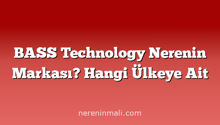 BASS Technology Nerenin Markası? Hangi Ülkeye Ait