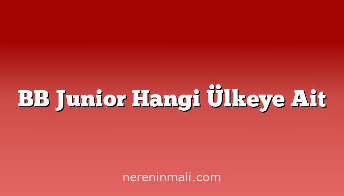 BB Junior Hangi Ülkeye Ait