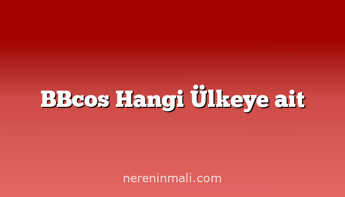 BBcos Hangi Ülkeye ait